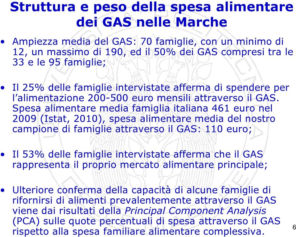 Spesa alimentare media famiglia italiana 461 euro nel 2009 (Istat, 2010), spesa alimentare media del nostro campione di famiglie attraverso il GAS: 110 euro; Il 53% delle famiglie intervistate