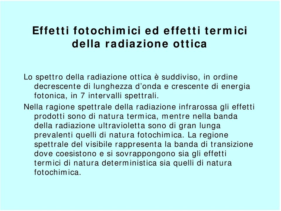 Nella ragione spettrale della radiazione infrarossa gli effetti prodotti sono di natura termica, mentre nella banda della radiazione ultravioletta sono