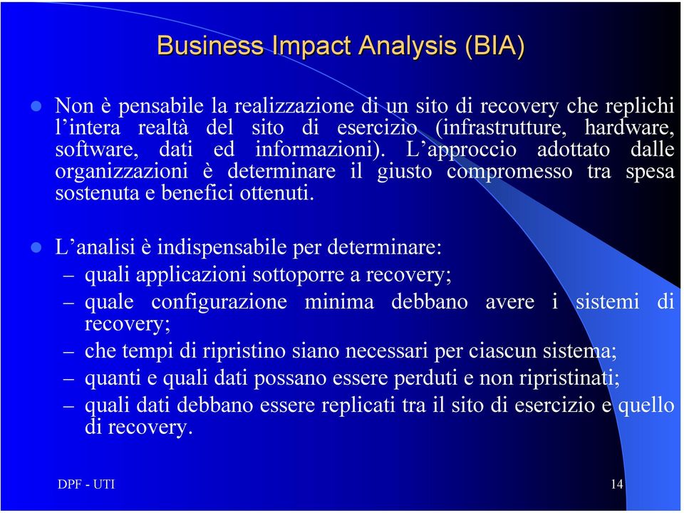 L analisi è indispensabile per determinare: quali applicazioni sottoporre a recovery; quale configurazione minima debbano avere i sistemi di recovery; che tempi di