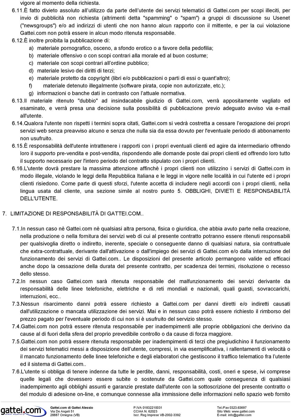 rapporto con il mittente, e per la cui violazione Gattei.com non potrà essere in alcun modo ritenuta responsabile. 6.12.