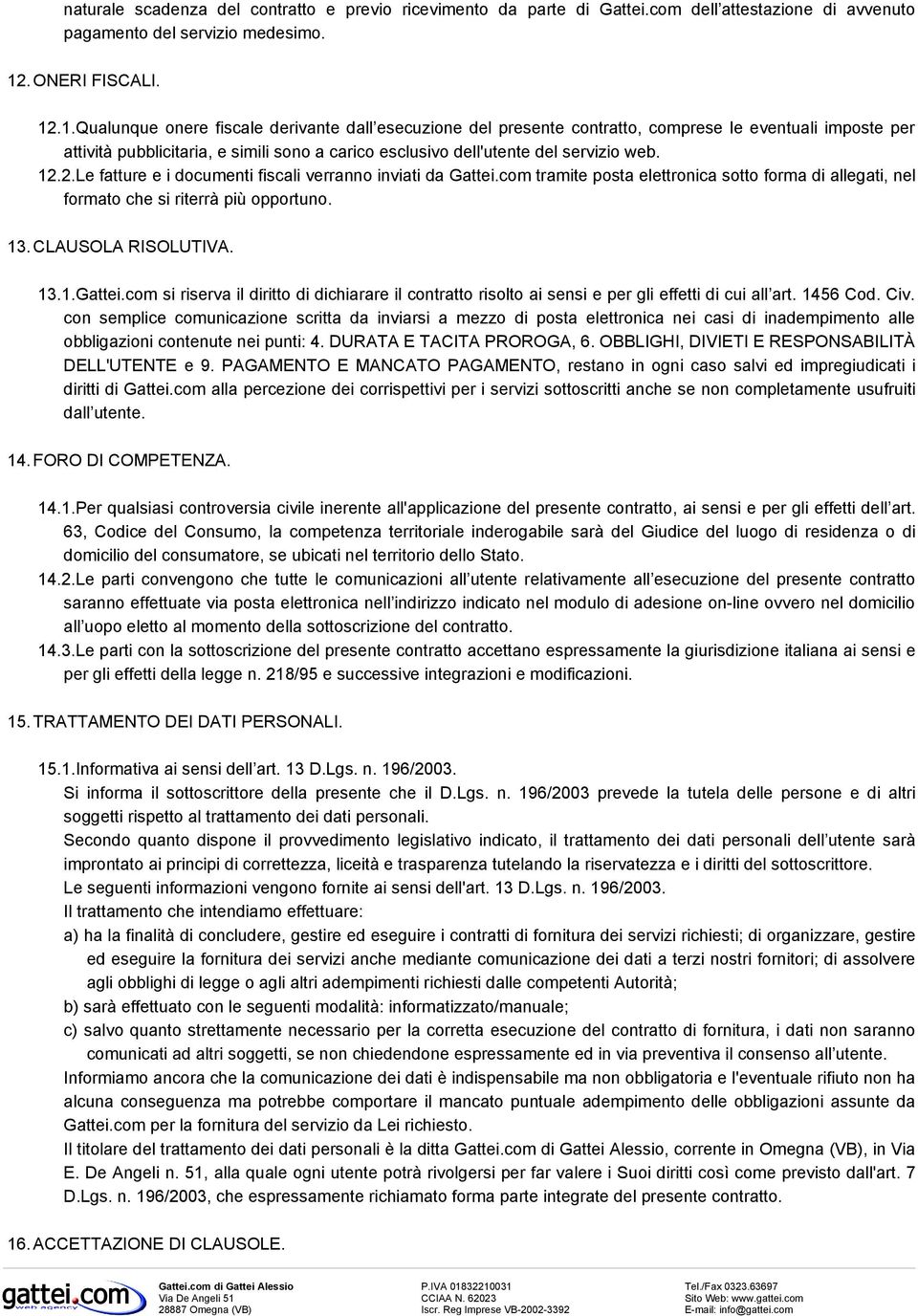 .1.Qualunque onere fiscale derivante dall esecuzione del presente contratto, comprese le eventuali imposte per attività pubblicitaria, e simili sono a carico esclusivo dell'utente del servizio web.