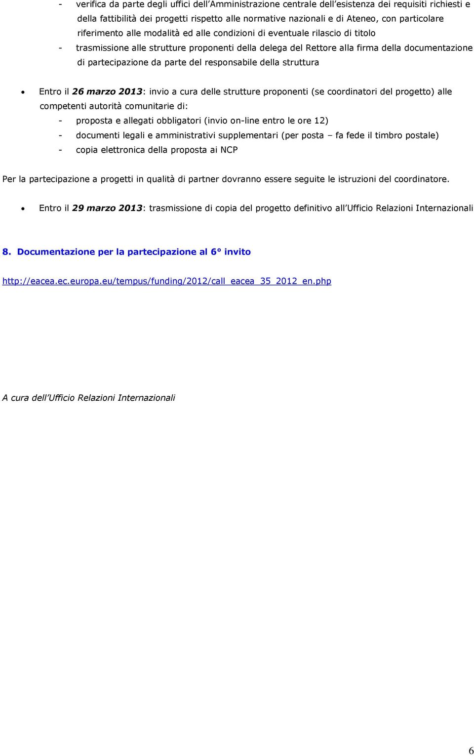 parte del responsabile della struttura Entro il 26 marzo 2013: invio a cura delle strutture proponenti (se coordinatori del progetto) alle competenti autorità comunitarie di: - proposta e allegati