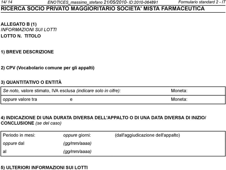 solo in cifre): Moneta: oppure valore tra e Moneta: 4) INDICAZIONE DI UNA DURATA DIVERSA DELL'APPALTO O DI UNA DATA DIVERSA DI INIZIO/