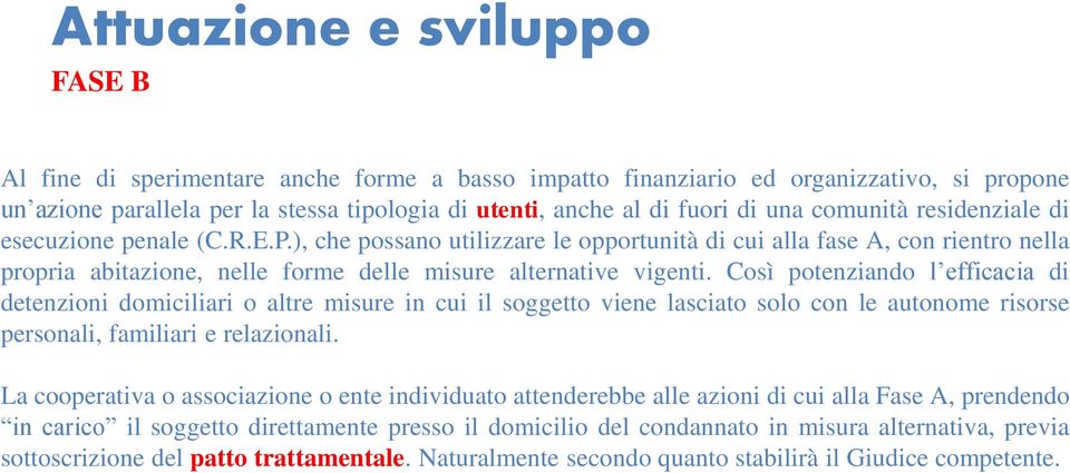 Così potenziando l efficacia di detenzioni domiciliari o altre misure in cui il soggetto viene lasciato solo con le autonome risorse personali, familiari e relazionali.