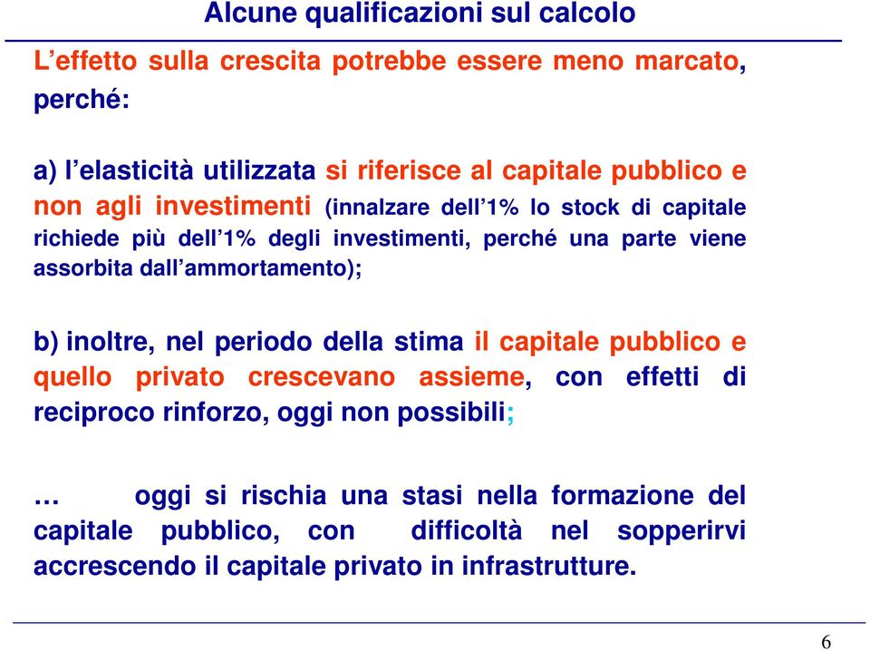 ammortamento); b) inoltre, nel periodo della stima il capitale pubblico e quello privato crescevano assieme, con effetti di reciproco rinforzo, oggi non