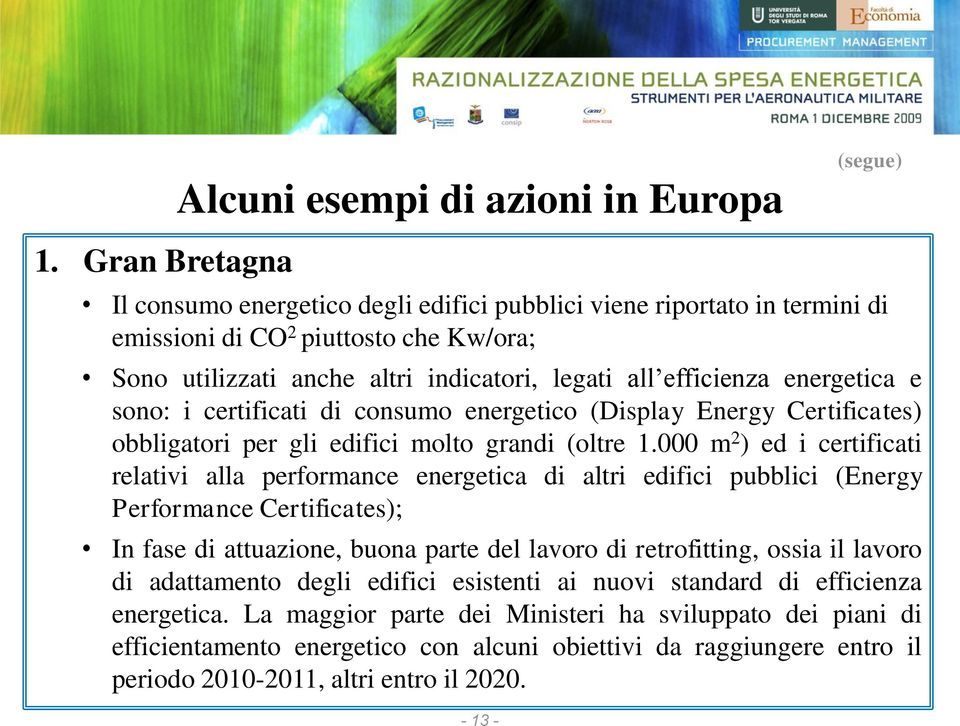 energetica e sono: i certificati di consumo energetico (Display Energy Certificates) obbligatori per gli edifici molto grandi (oltre 1.