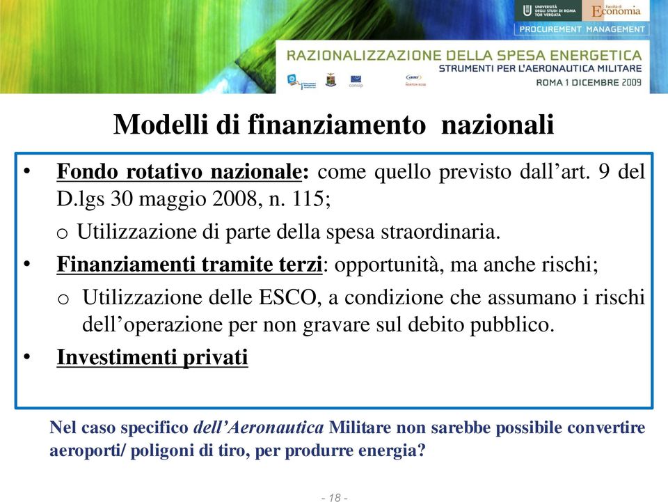 Finanziamenti tramite terzi: opportunità, ma anche rischi; o Utilizzazione delle ESCO, a condizione che assumano i rischi dell