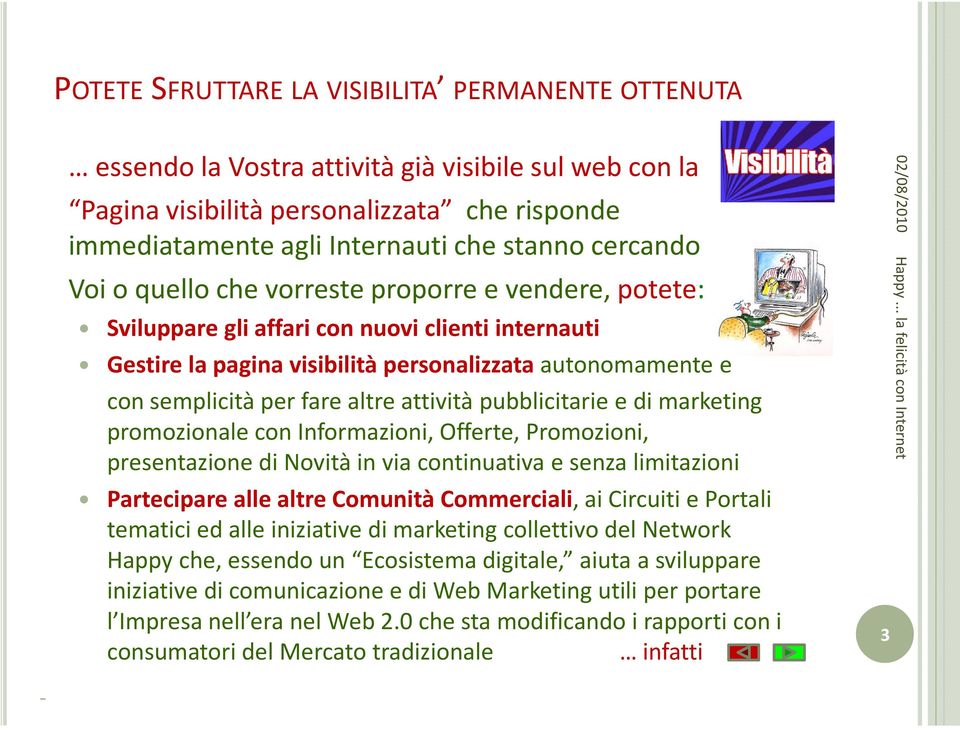 altre attività pubblicitarie e di marketing promozionale con Informazioni, Offerte, Promozioni, presentazione di Novità in via continuativa e senza limitazioni Parteciparealle altre Comunità