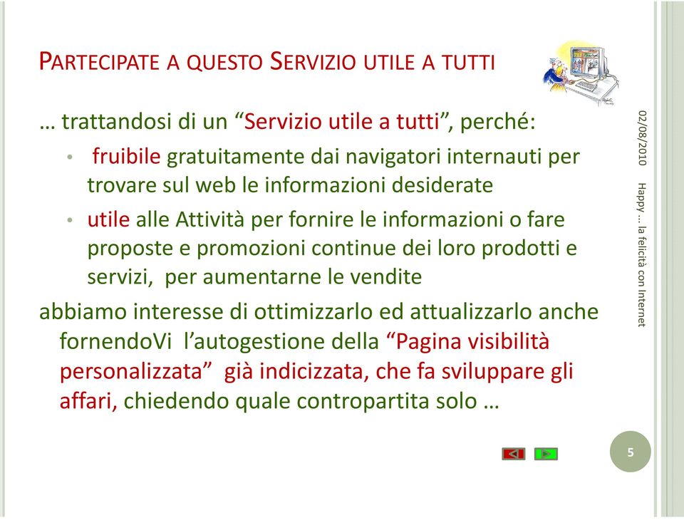 continue dei loro prodotti e servizi, per aumentarne le vendite abbiamo interesse di ottimizzarlo ed attualizzarlo anche fornendovi l