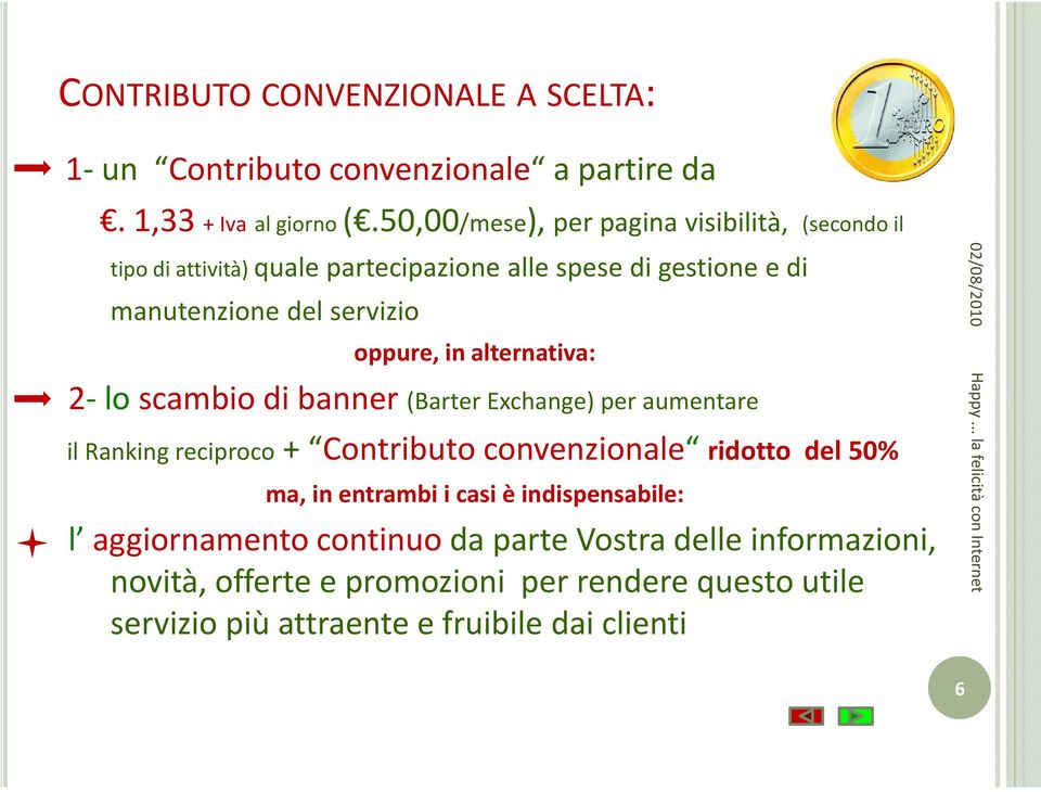 oppure, in alternativa: 2- lo scambio di banner (Barter Exchange) per aumentare il Ranking reciproco + Contributo convenzionale ridotto del 50% ma,