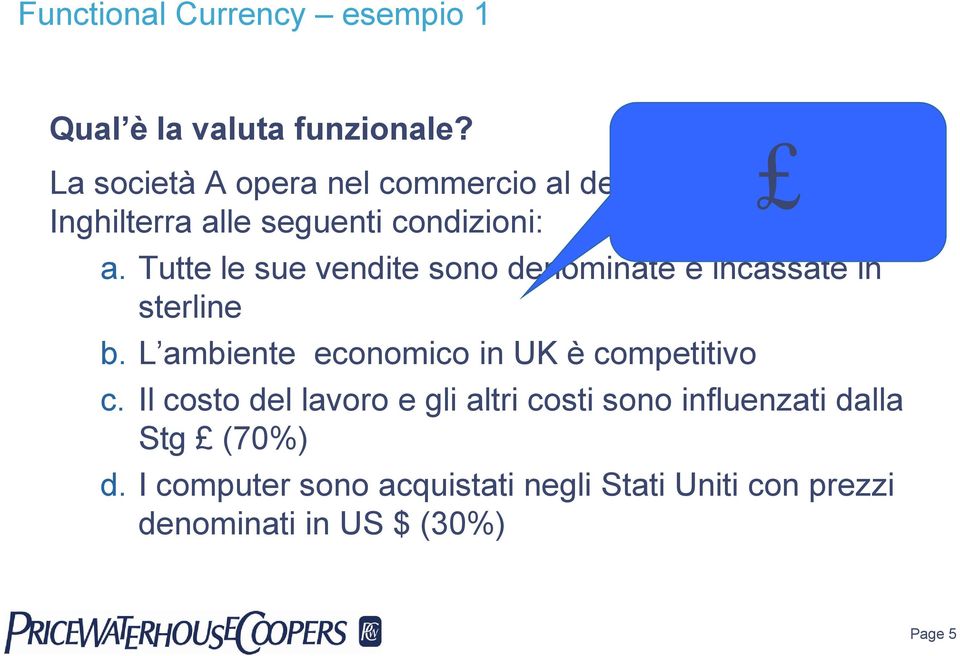 Tutte le sue vendite sono denominate e incassate in sterline b. L ambiente economico in UK è competitivo c.