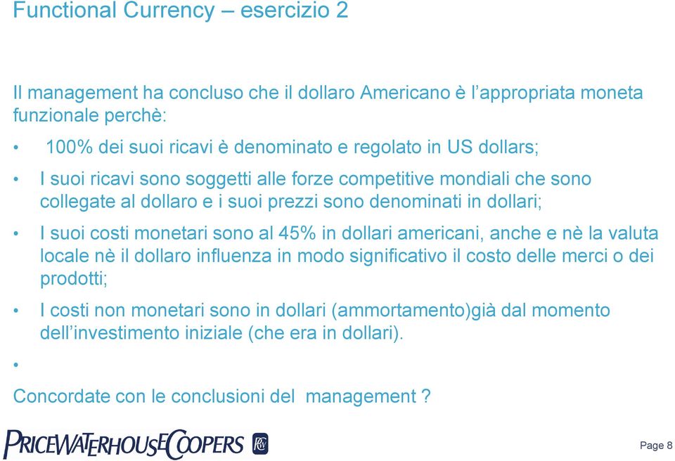 suoi costi monetari sono al 45% in dollari americani, anche e nè la valuta locale nè il dollaro influenza in modo significativo il costo delle merci o dei