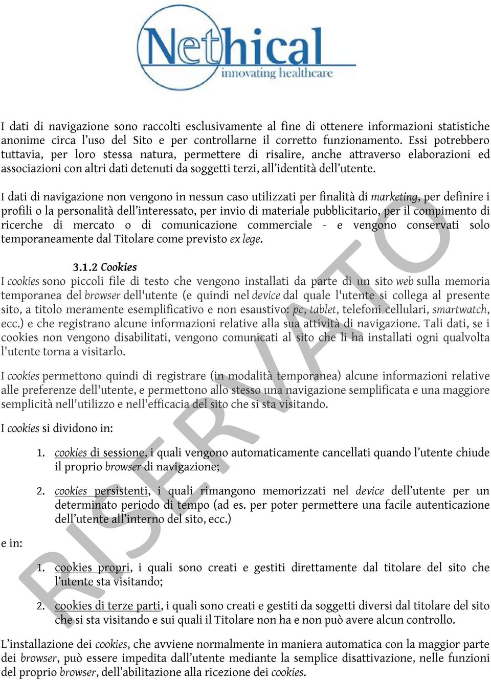 I dati di navigazione non vengono in nessun caso utilizzati per finalità di marketing, per definire i profili o la personalità dell interessato, per invio di materiale pubblicitario, per il