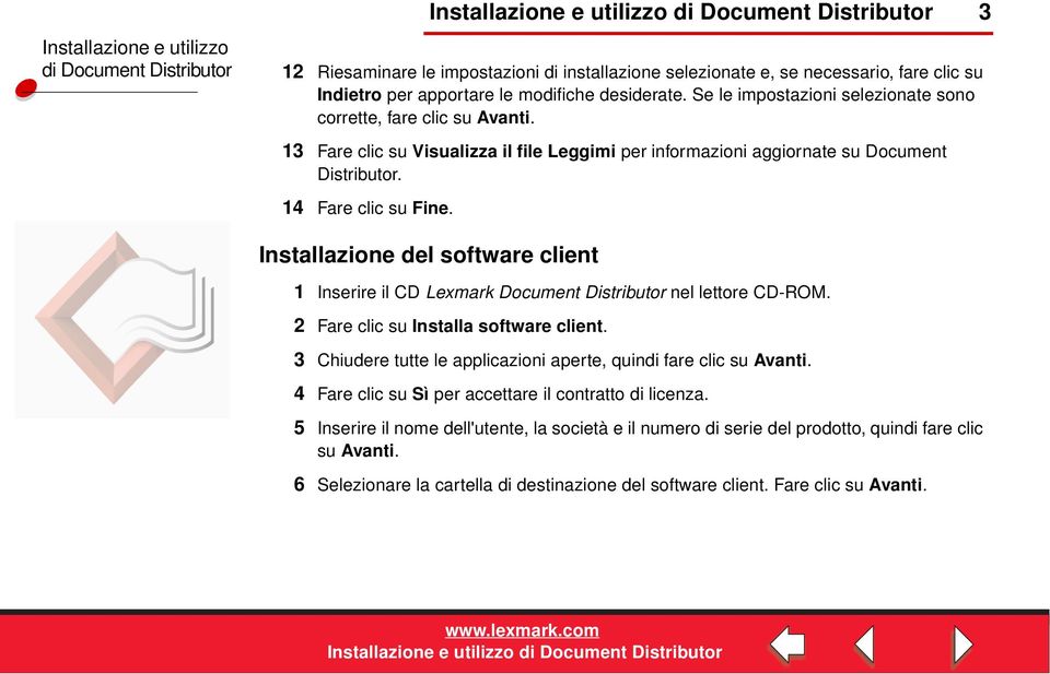 Installazione del software client 1 Inserire il CD Lexmark Document Distributor nel lettore CD-ROM. 2 Fare clic su Installa software client.