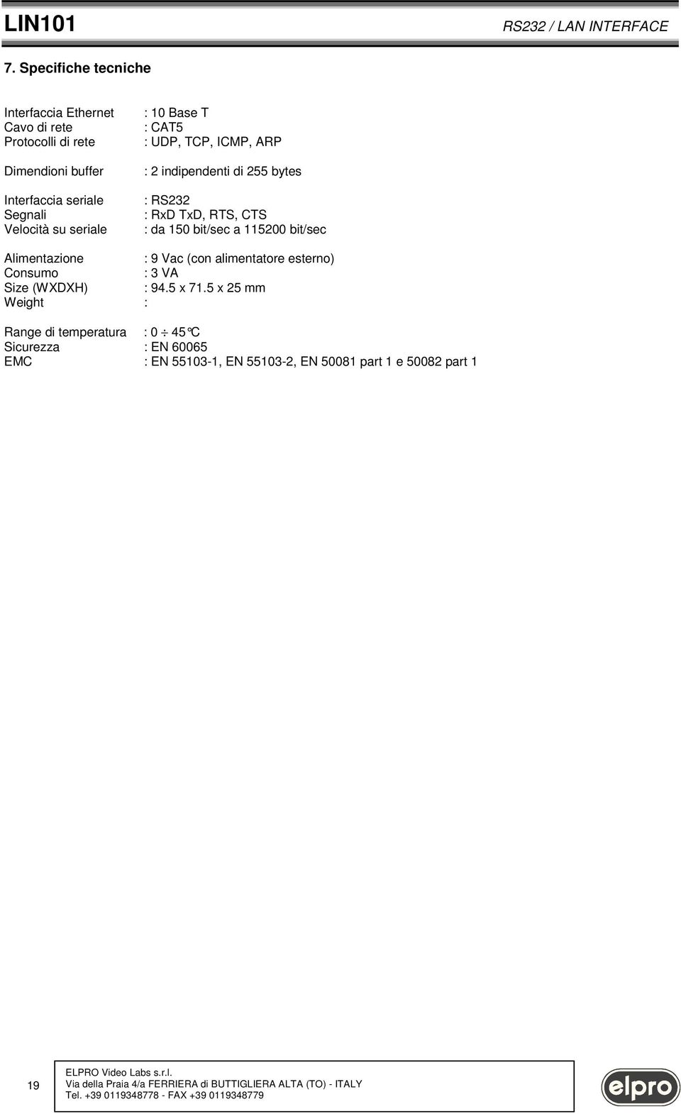 da 150 bit/sec a 115200 bit/sec Alimentazine : 9 Vac (cn alimentatre estern) Cnsum : 3 VA Size (WXDXH) : 94.5 x 71.