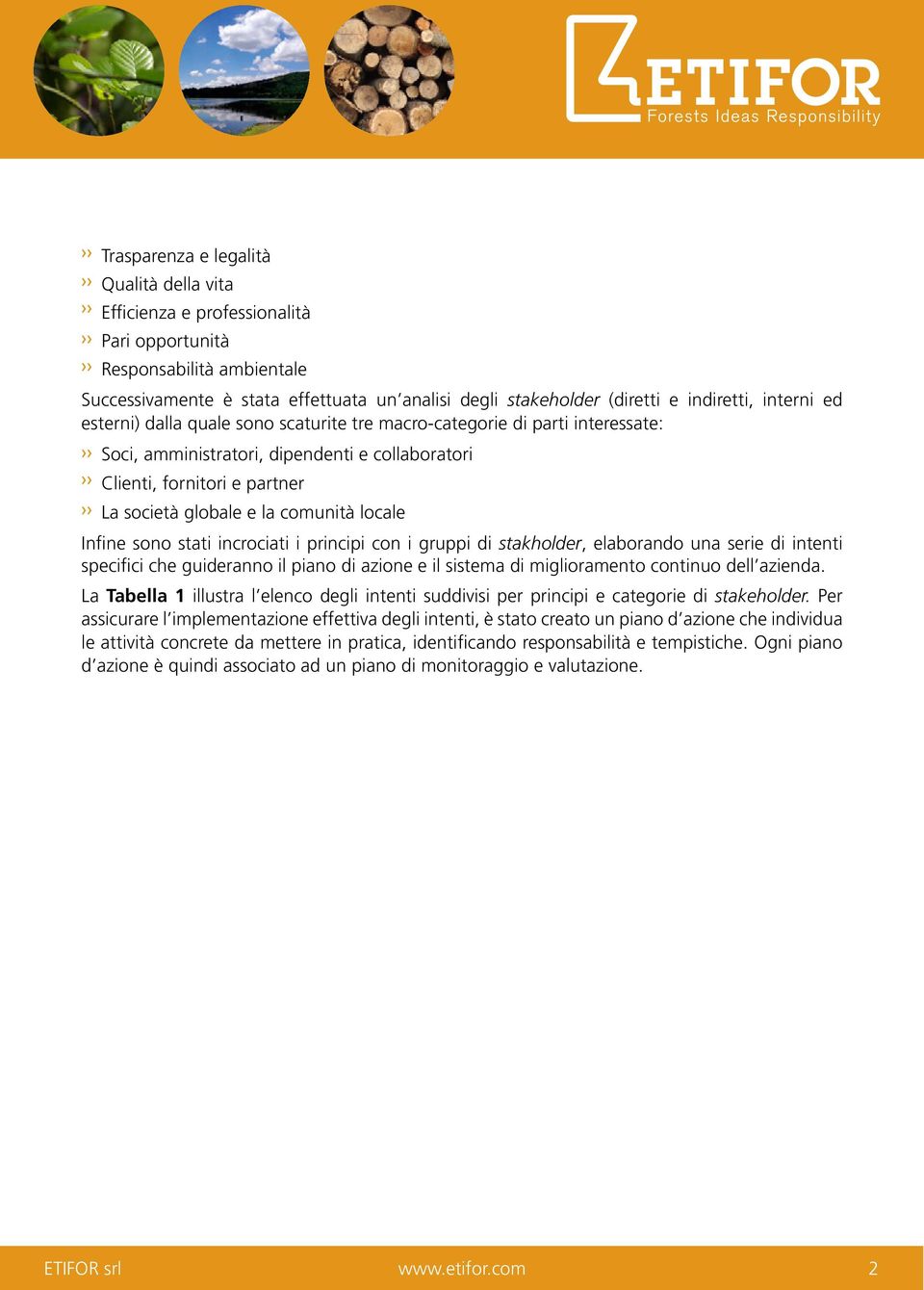 locale Infine sono stati incrociati i principi con i gruppi di stakholder, elaborando una serie di intenti specifici che guideranno il piano di azione e il sistema di miglioramento continuo dell