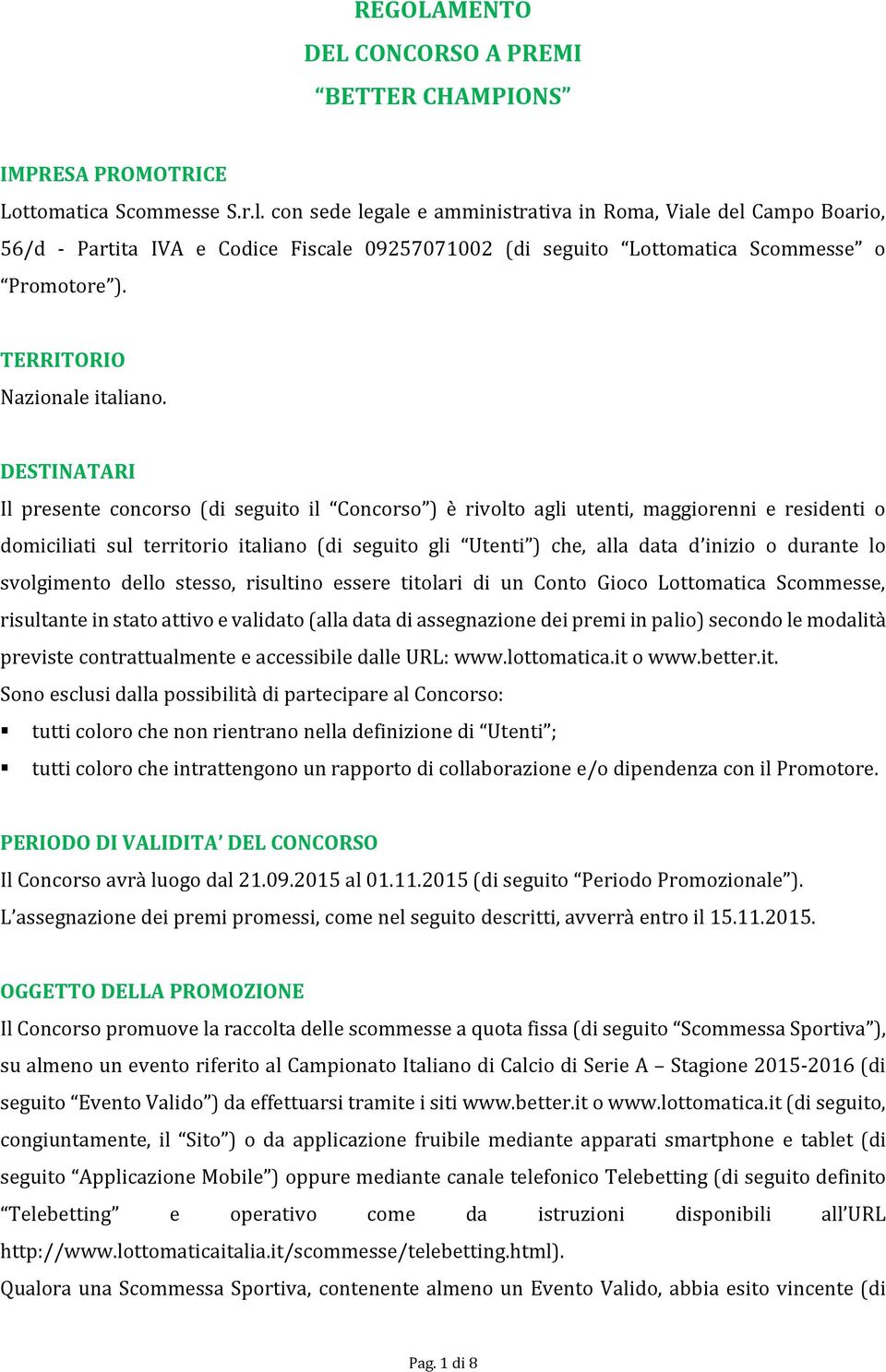 DESTINATARI Il presente concorso (di seguito il Concorso ) è rivolto agli utenti, maggiorenni e residenti o domiciliati sul territorio italiano (di seguito gli Utenti ) che, alla data d inizio o