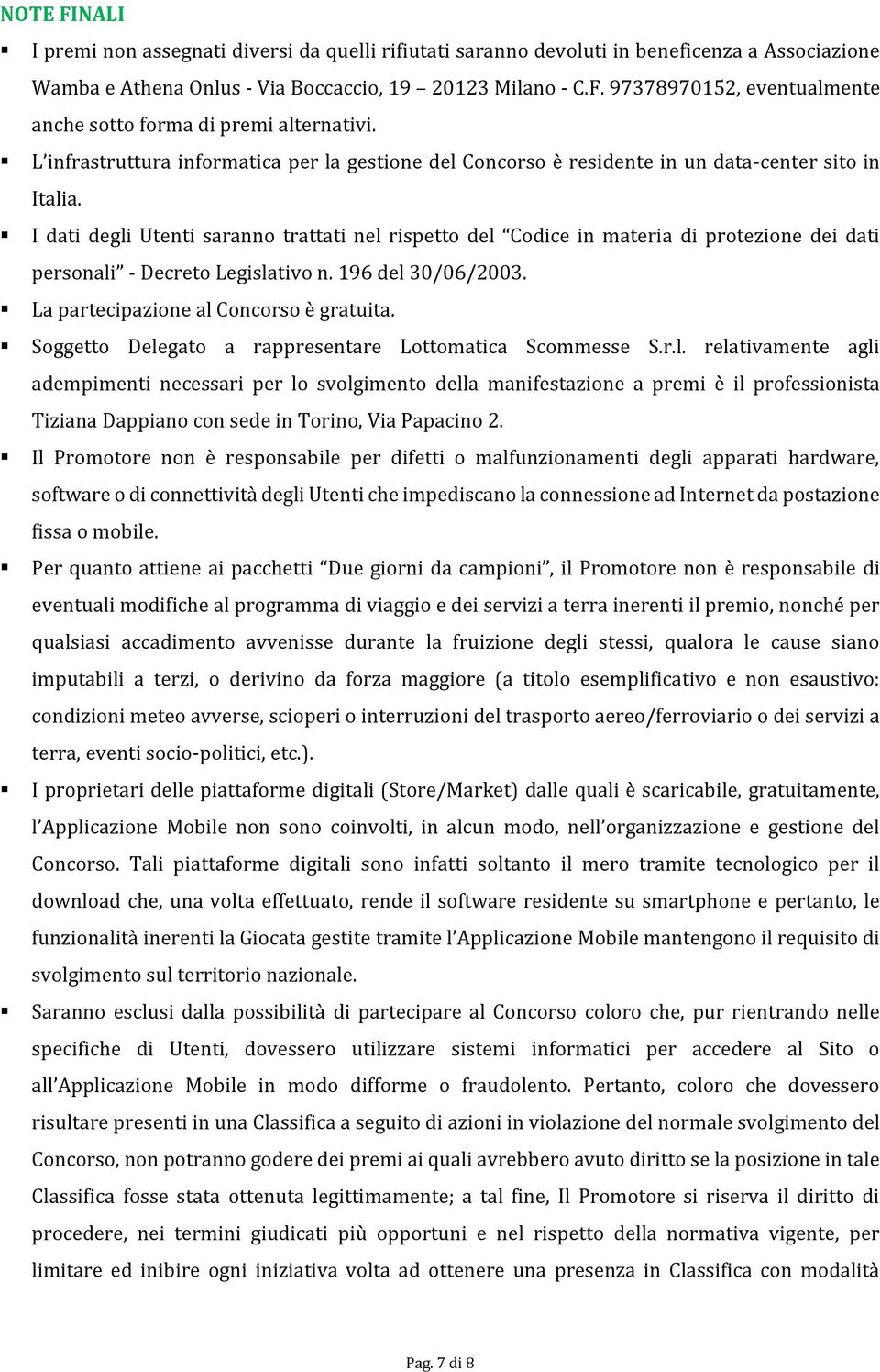 I dati degli Utenti saranno trattati nel rispetto del Codice in materia di protezione dei dati personali - Decreto Legislativo n. 196 del 30/06/2003. La partecipazione al Concorso è gratuita.