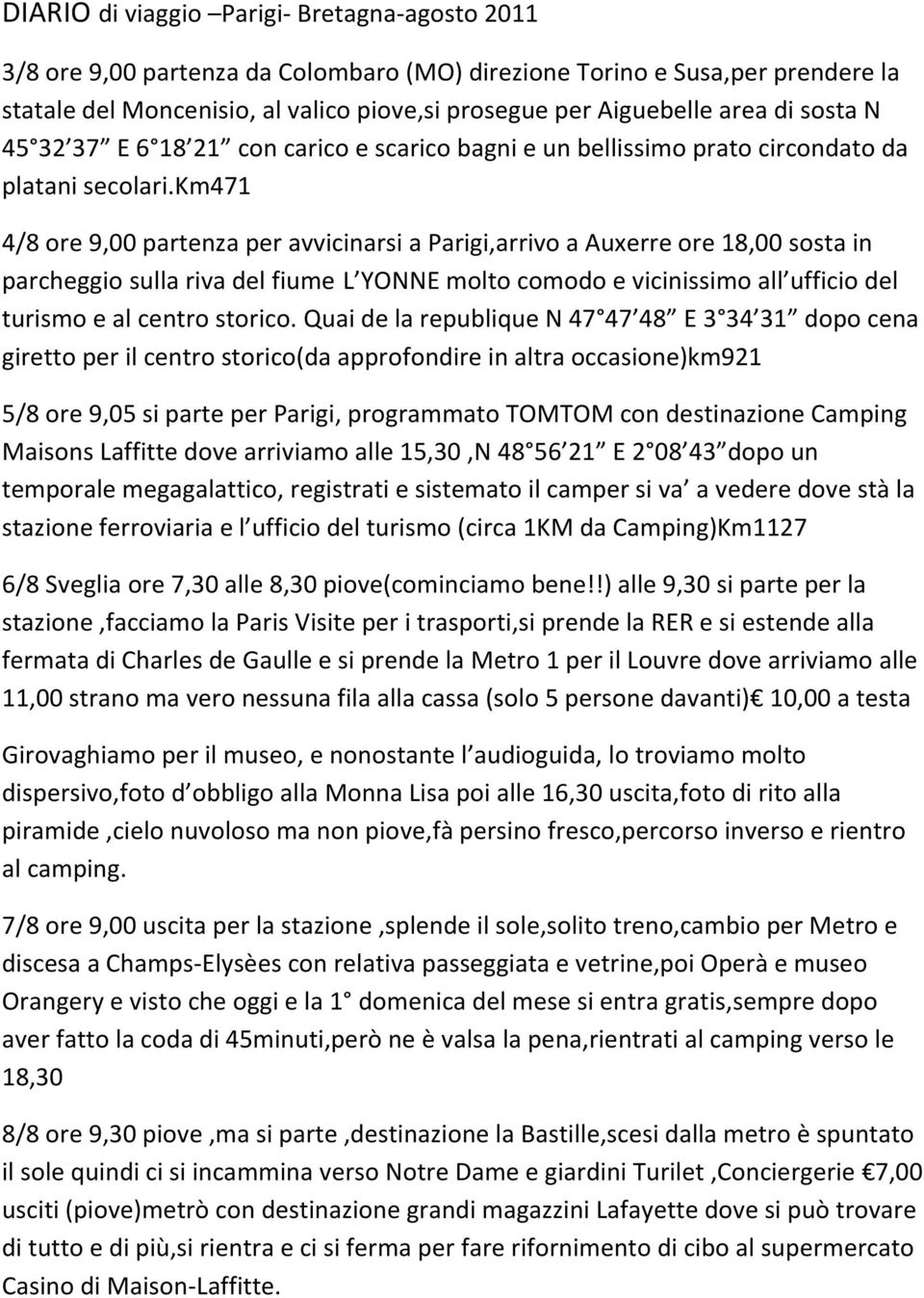 km471 4/8 ore 9,00 partenza per avvicinarsi a Parigi,arrivo a Auxerre ore 18,00 sosta in parcheggio sulla riva del fiume L YONNE molto comodo e vicinissimo all ufficio del turismo e al centro storico.