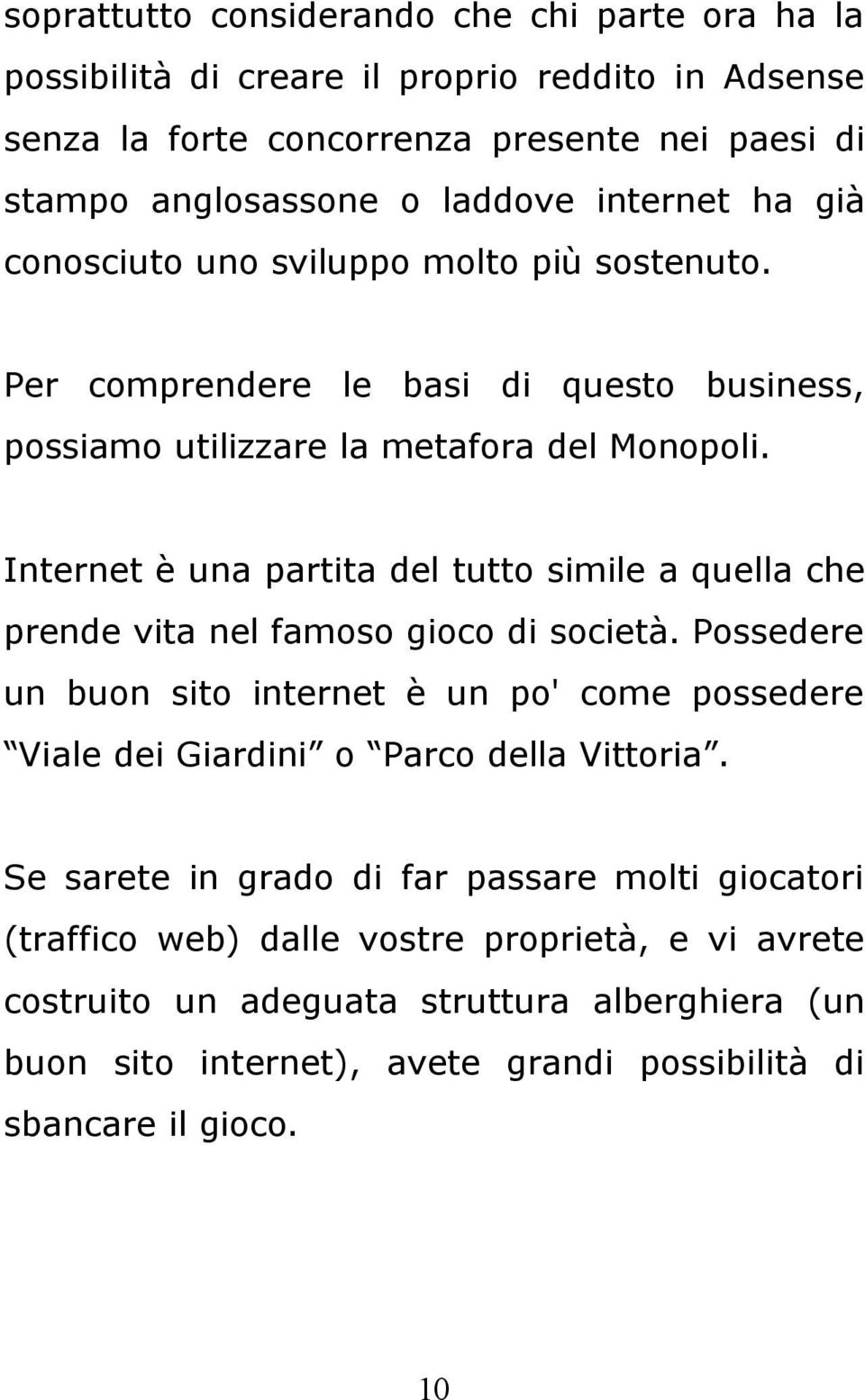 Internet è una partita del tutto simile a quella che prende vita nel famoso gioco di società.