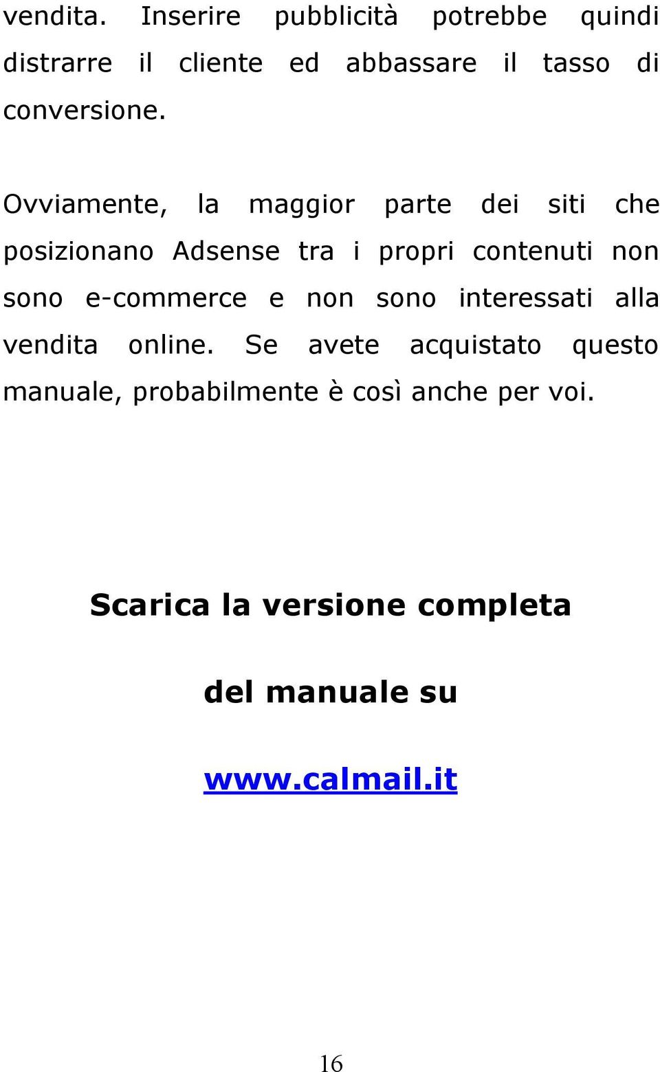 Ovviamente, la maggior parte dei siti che posizionano Adsense tra i propri contenuti non sono