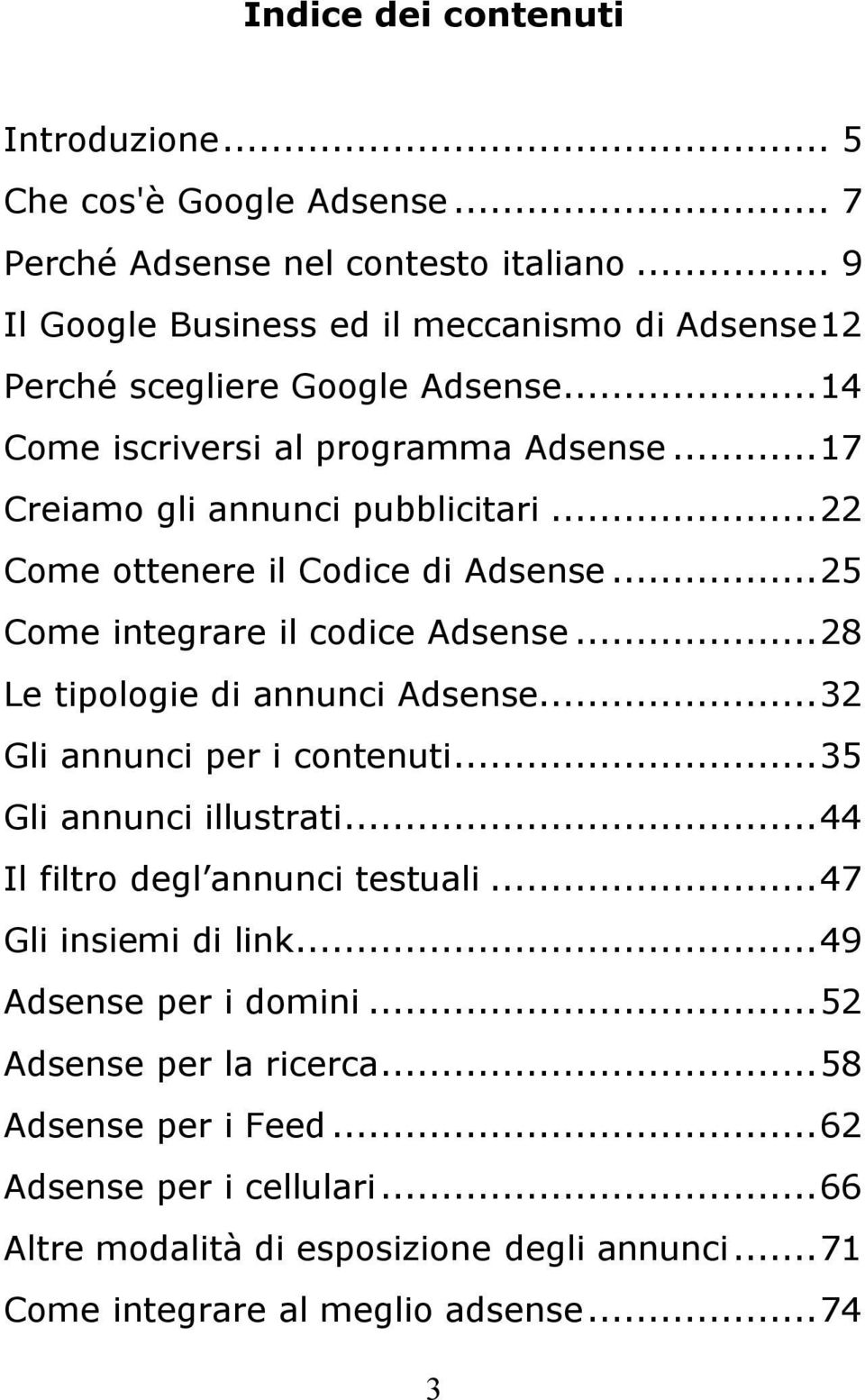 ..22 Come ottenere il Codice di Adsense...25 Come integrare il codice Adsense...28 Le tipologie di annunci Adsense...32 Gli annunci per i contenuti...35 Gli annunci illustrati.