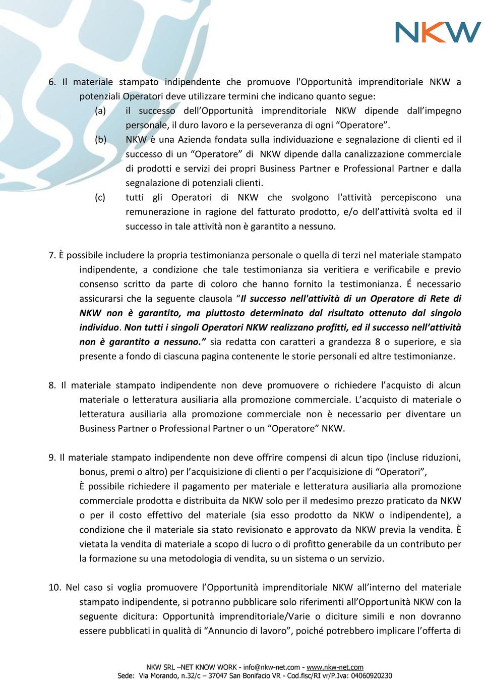 (b) NKW è una Azienda fondata sulla individuazione e segnalazione di clienti ed il successo di un Operatore di NKW dipende dalla canalizzazione commerciale di prodotti e servizi dei propri Business