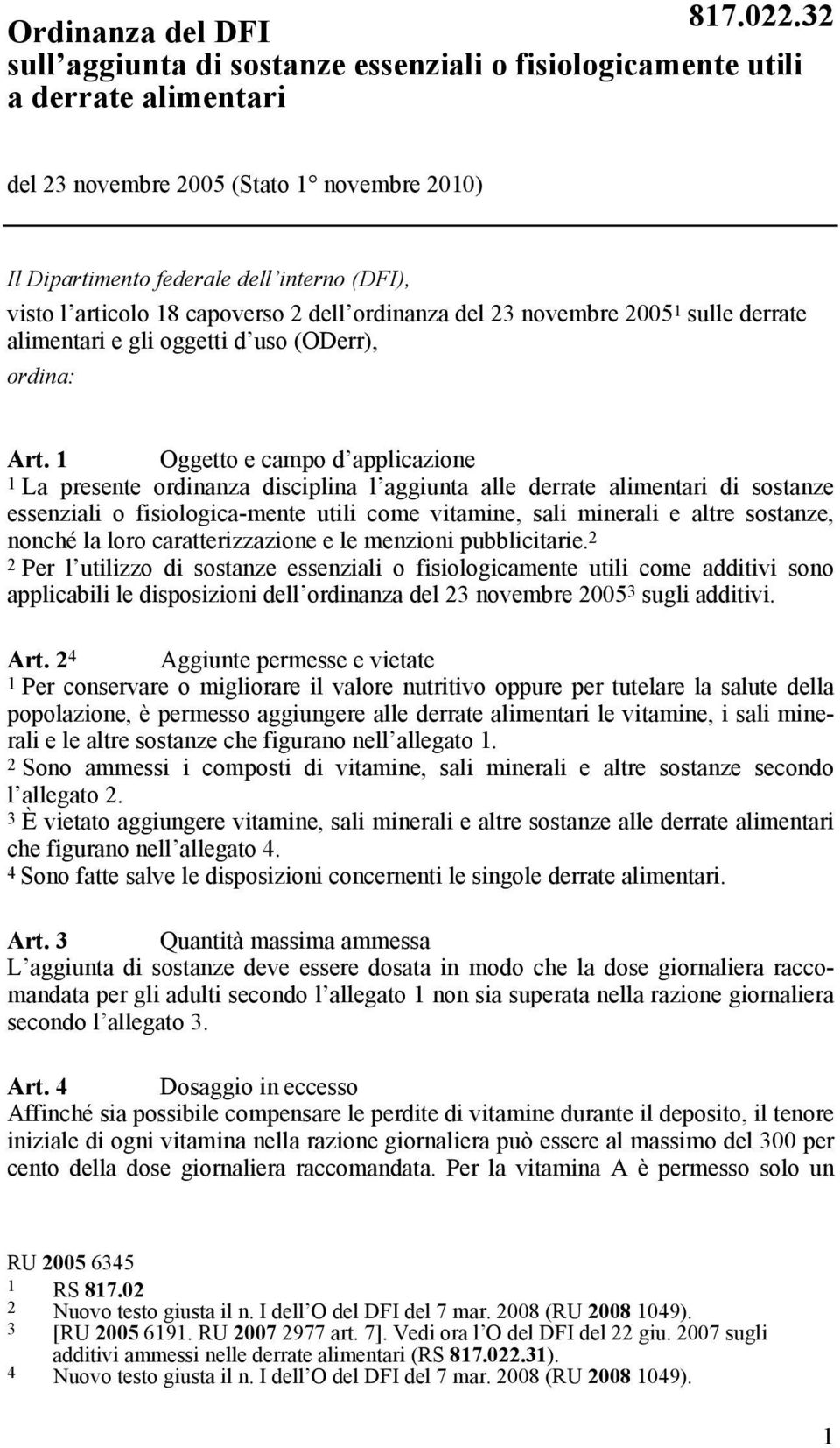 1 Oggetto e campo d applicazione 1 La presente ordinanza disciplina l aggiunta alle derrate alimentari di sostanze essenziali o fisiologica-mente utili come vitamine, sali minerali e altre sostanze,