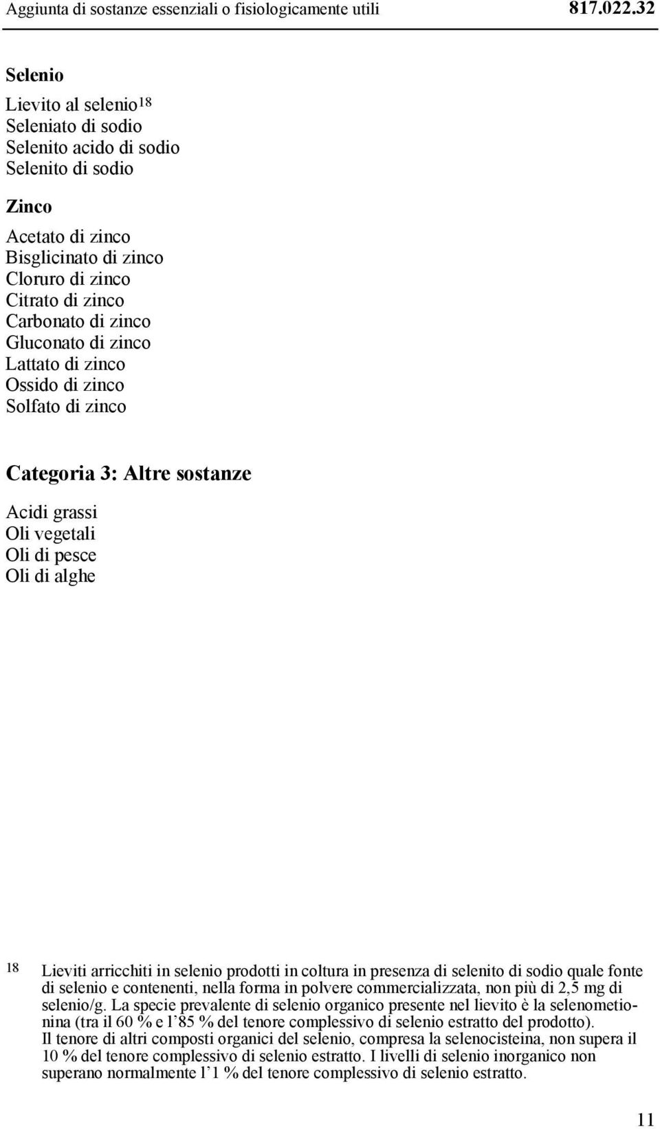 Gluconato di zinco Lattato di zinco Ossido di zinco Solfato di zinco Categoria 3: Altre sostanze Acidi grassi Oli vegetali Oli di pesce Oli di alghe 18 Lieviti arricchiti in selenio prodotti in