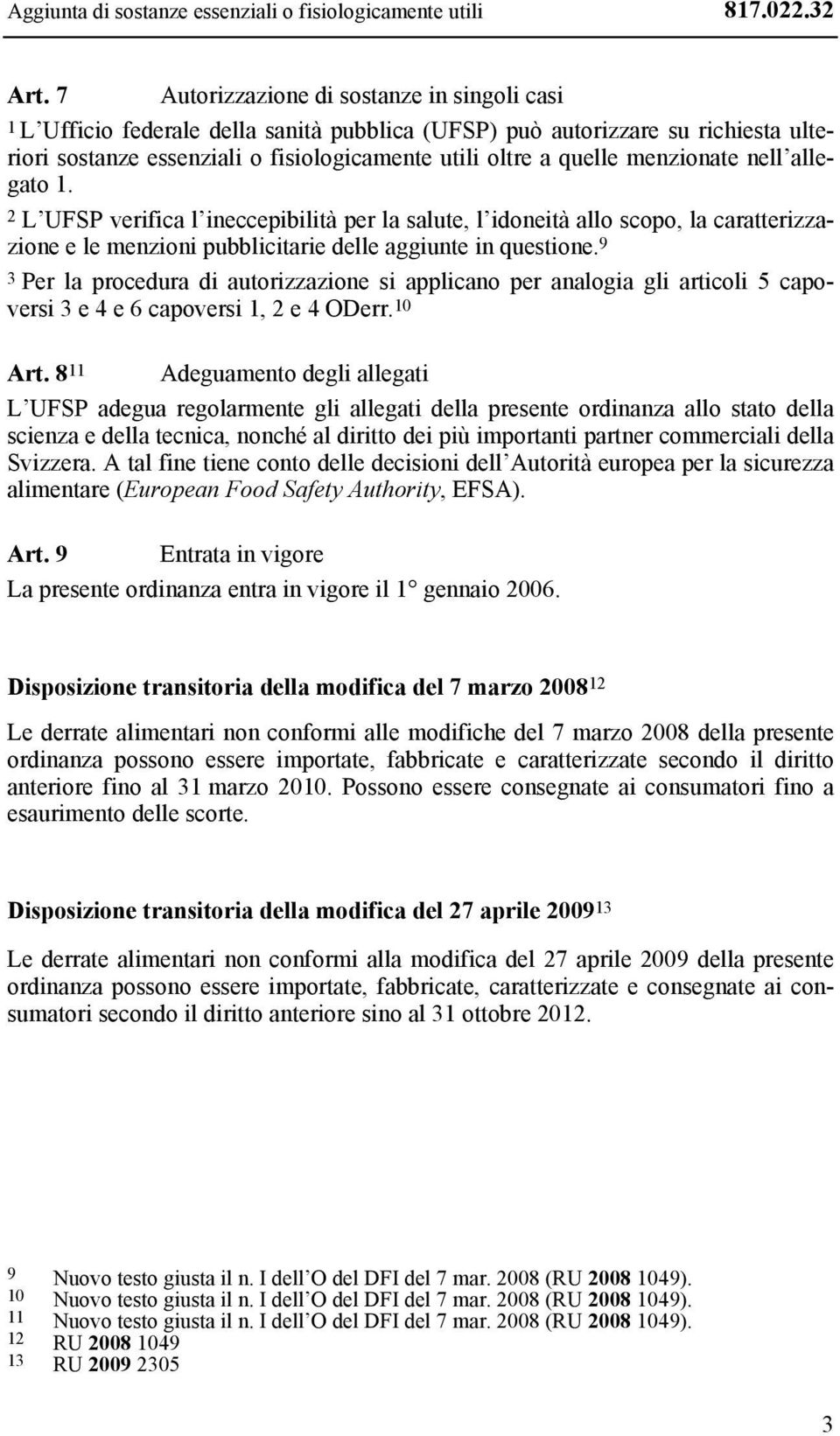 menzionate nell allegato 1. 2 L UFSP verifica l ineccepibilità per la salute, l idoneità allo scopo, la caratterizzazione e le menzioni pubblicitarie delle aggiunte in questione.