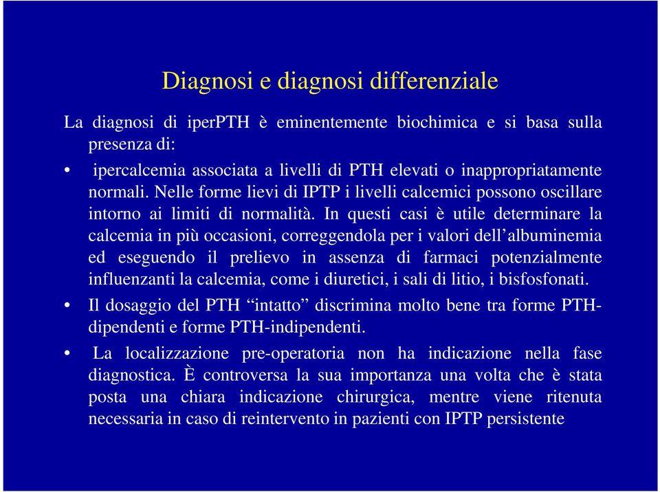 In questi casi è utile determinare la calcemia in più occasioni, correggendola per i valori dell albuminemia ed eseguendo il prelievo in assenza di farmaci potenzialmente influenzanti la calcemia,