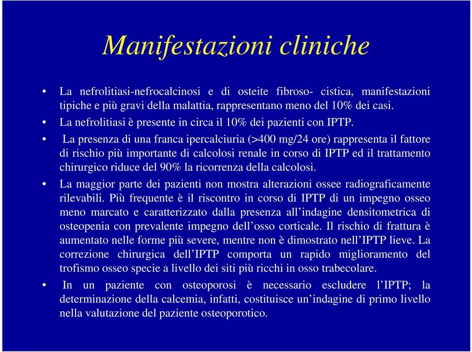 La presenza di una franca ipercalciuria (>400 mg/24 ore) rappresenta il fattore di rischio più importante di calcolosi renale in corso di IPTP ed il trattamento chirurgico riduce del 90% la