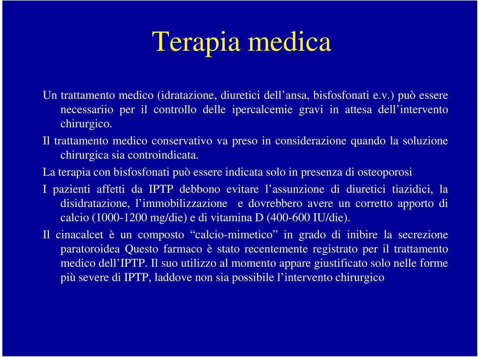 La terapia con bisfosfonati può essere indicata solo in presenza di osteoporosi I pazienti affetti da IPTP debbono evitare l assunzione di diuretici tiazidici, la disidratazione, l immobilizzazione e