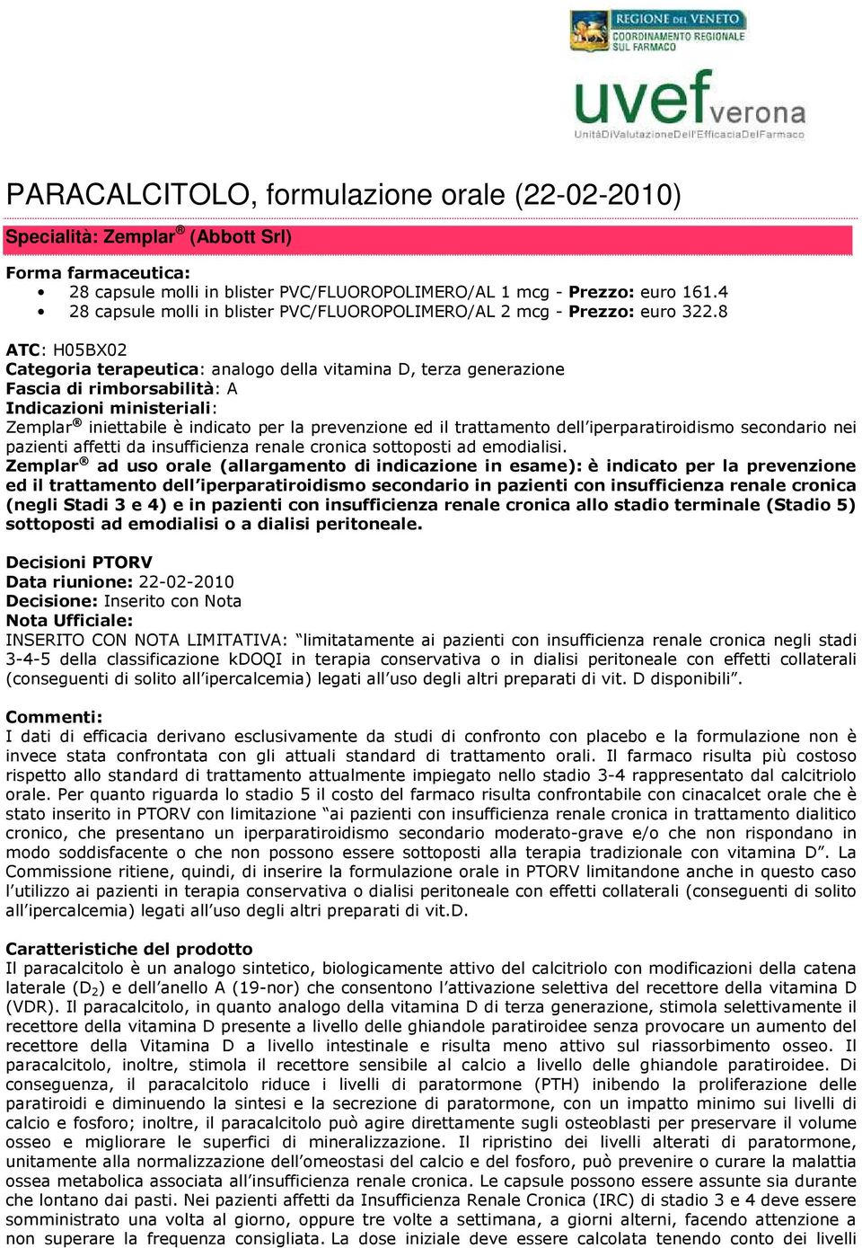 8 ATC: H05BX02 Categoria terapeutica: analogo della vitamina D, terza generazione Fascia di rimborsabilità: A Indicazioni ministeriali: Zemplar iniettabile è indicato per la prevenzione ed il