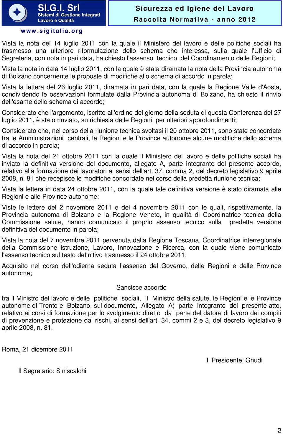 di Bolzano concernente le proposte di modifiche allo schema di accordo in parola; Vista la lettera del 26 luglio 2011, diramata in pari data, con la quale la Regione Valle d'aosta, condividendo le