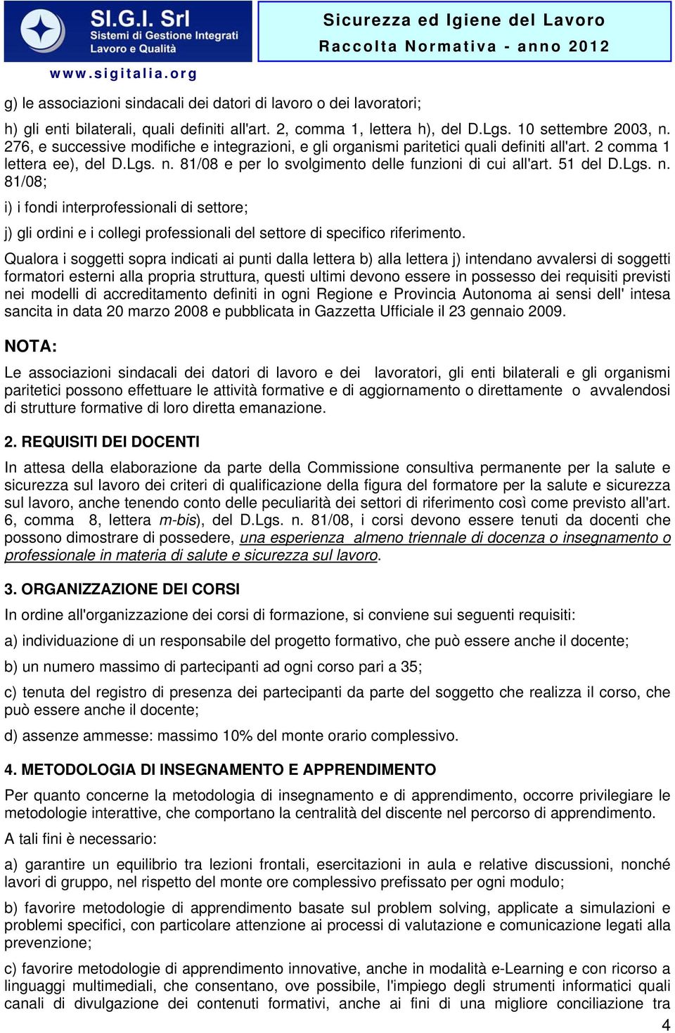 Lgs. n. 81/08; i) i fondi interprofessionali di settore; j) gli ordini e i collegi professionali del settore di specifico riferimento.