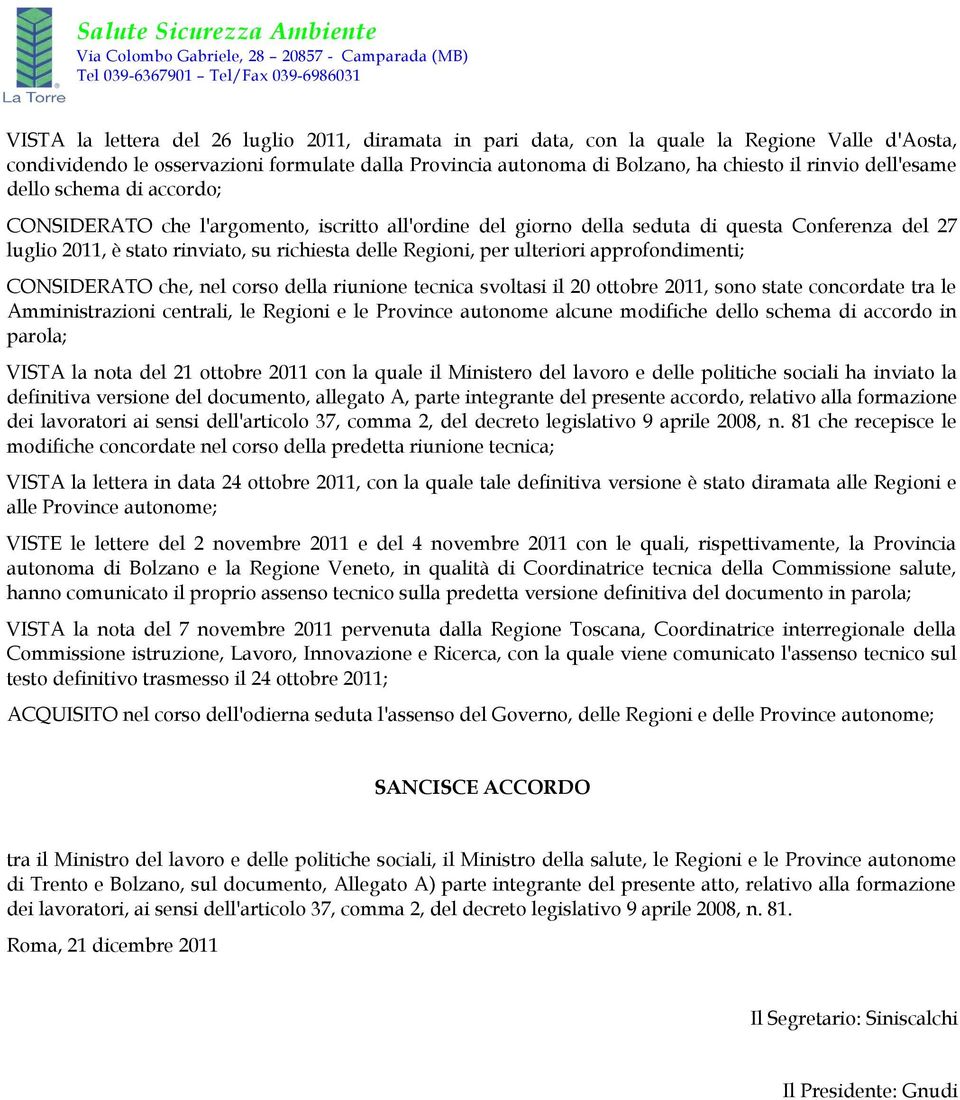 ulteriori approfondimenti; CONSIDERATO che, nel corso della riunione tecnica svoltasi il 20 ottobre 2011, sono state concordate tra le Amministrazioni centrali, le Regioni e le Province autonome