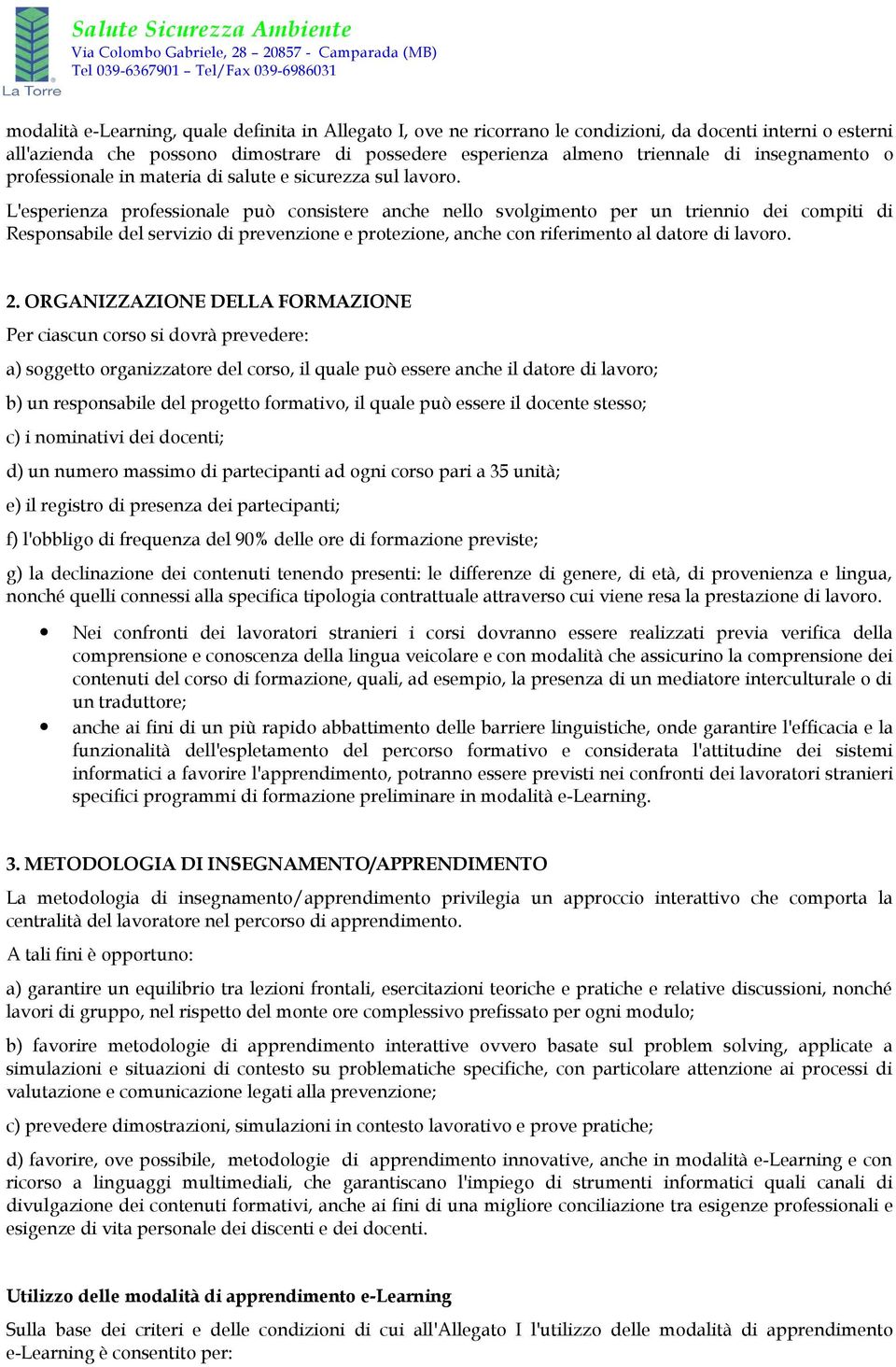 L'esperienza professionale può consistere anche nello svolgimento per un triennio dei compiti di Responsabile del servizio di prevenzione e protezione, anche con riferimento al datore di lavoro. 2.