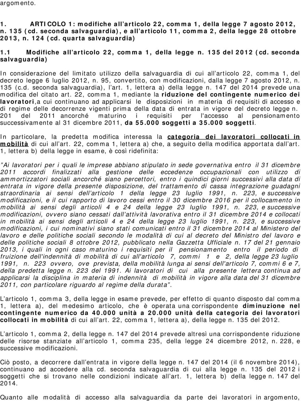 seconda salvaguardia) In considerazione del limitato utilizzo della salvaguardia di cui all articolo 22, comma 1, del decreto legge 6 luglio 2012, n.