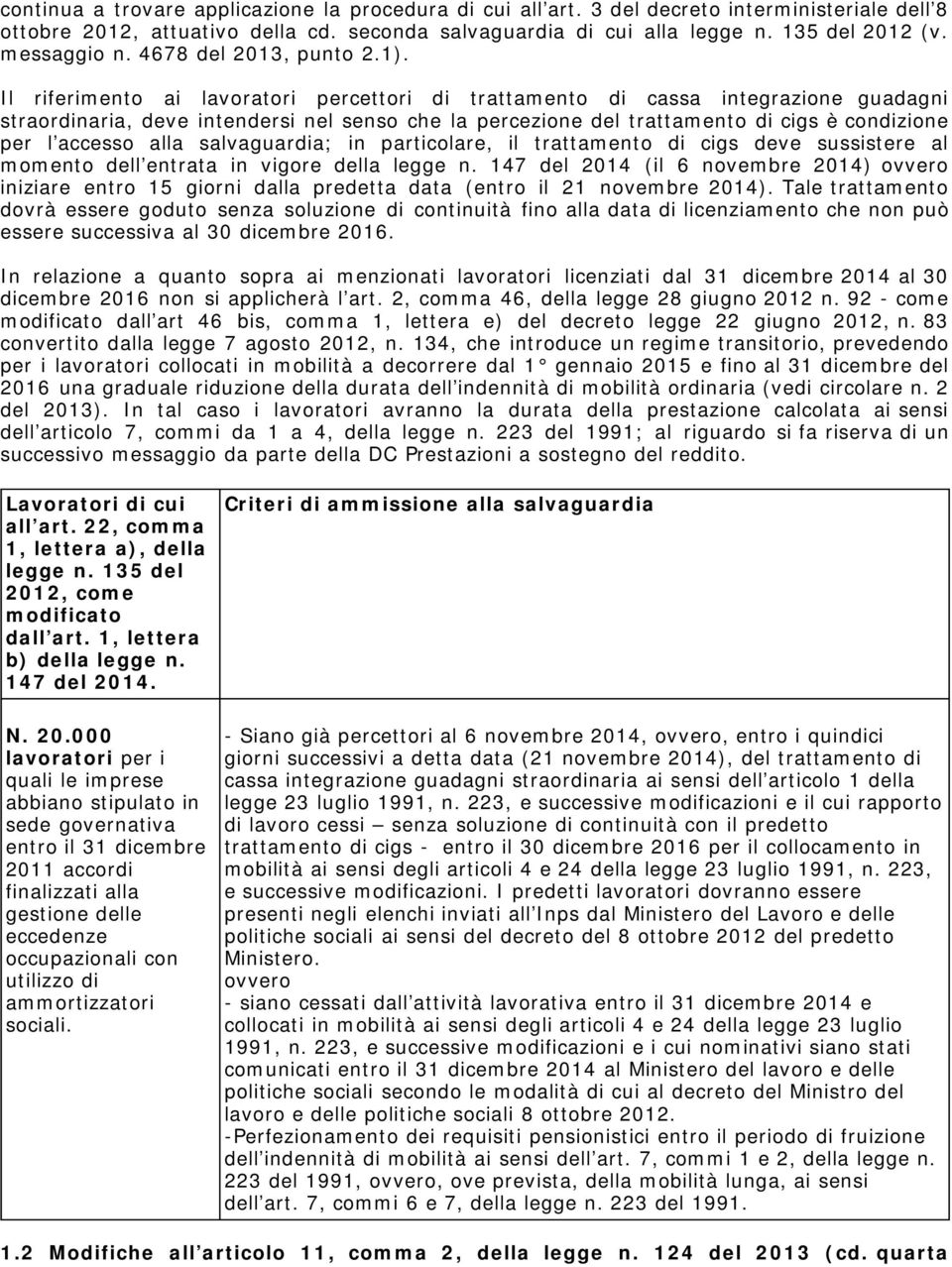 Il riferimento ai lavoratori percettori di trattamento di cassa integrazione guadagni straordinaria, deve intendersi nel senso che la percezione del trattamento di cigs è condizione per l accesso