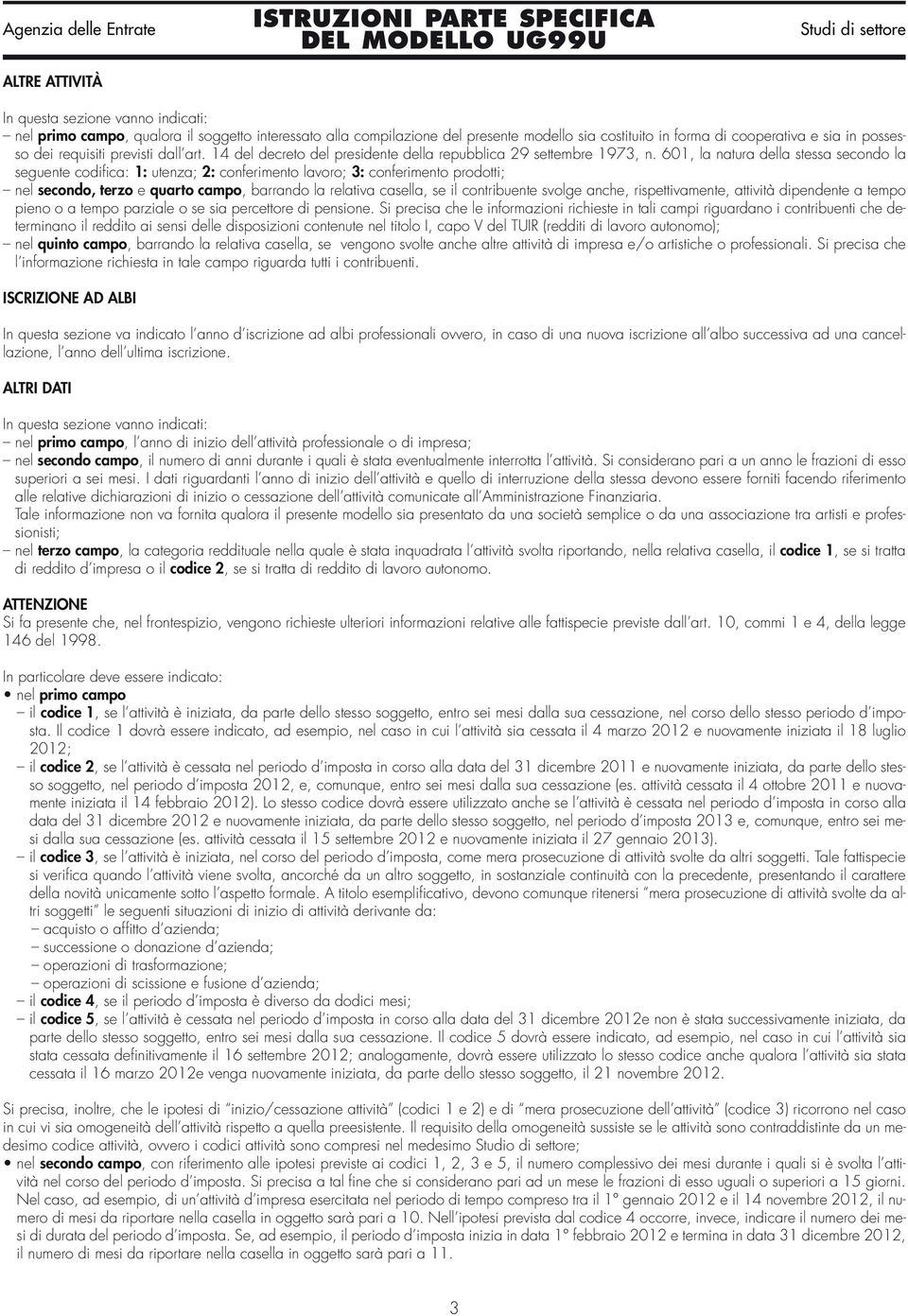 601, la natura della stessa secondo la seguente codifica: 1: utenza; 2: conferimento lavoro; 3: conferimento prodotti; nel secondo, terzo e quarto campo, barrando la relativa casella, se il