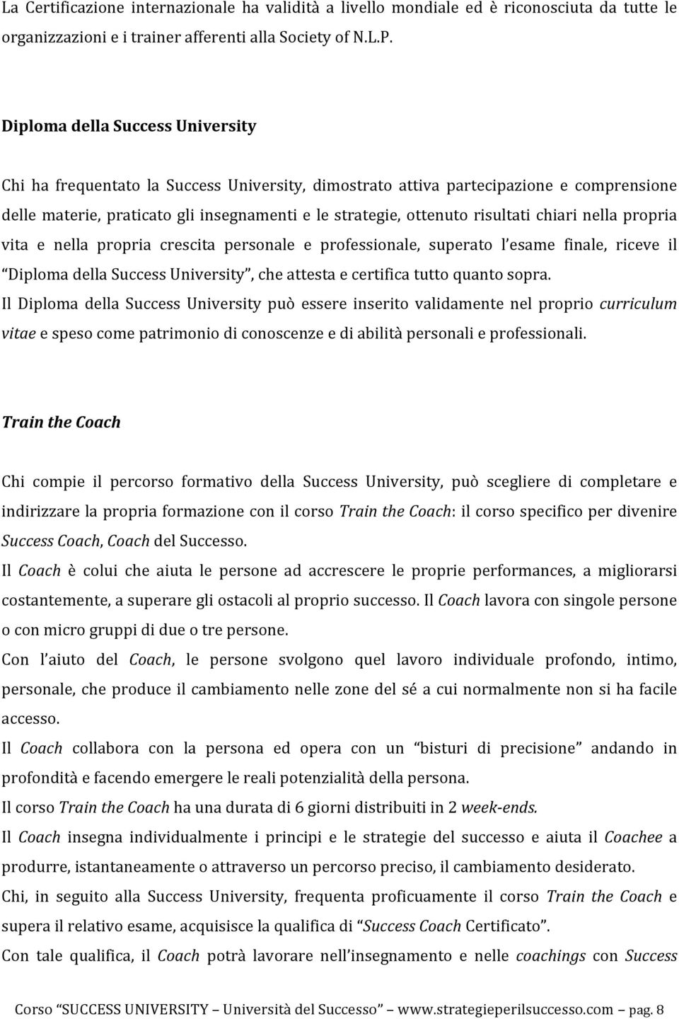 chiari nella propria vita e nella propria crescita personale e professionale, superato l esame finale, riceve il Diploma della Success University, che attesta e certifica tutto quanto sopra.