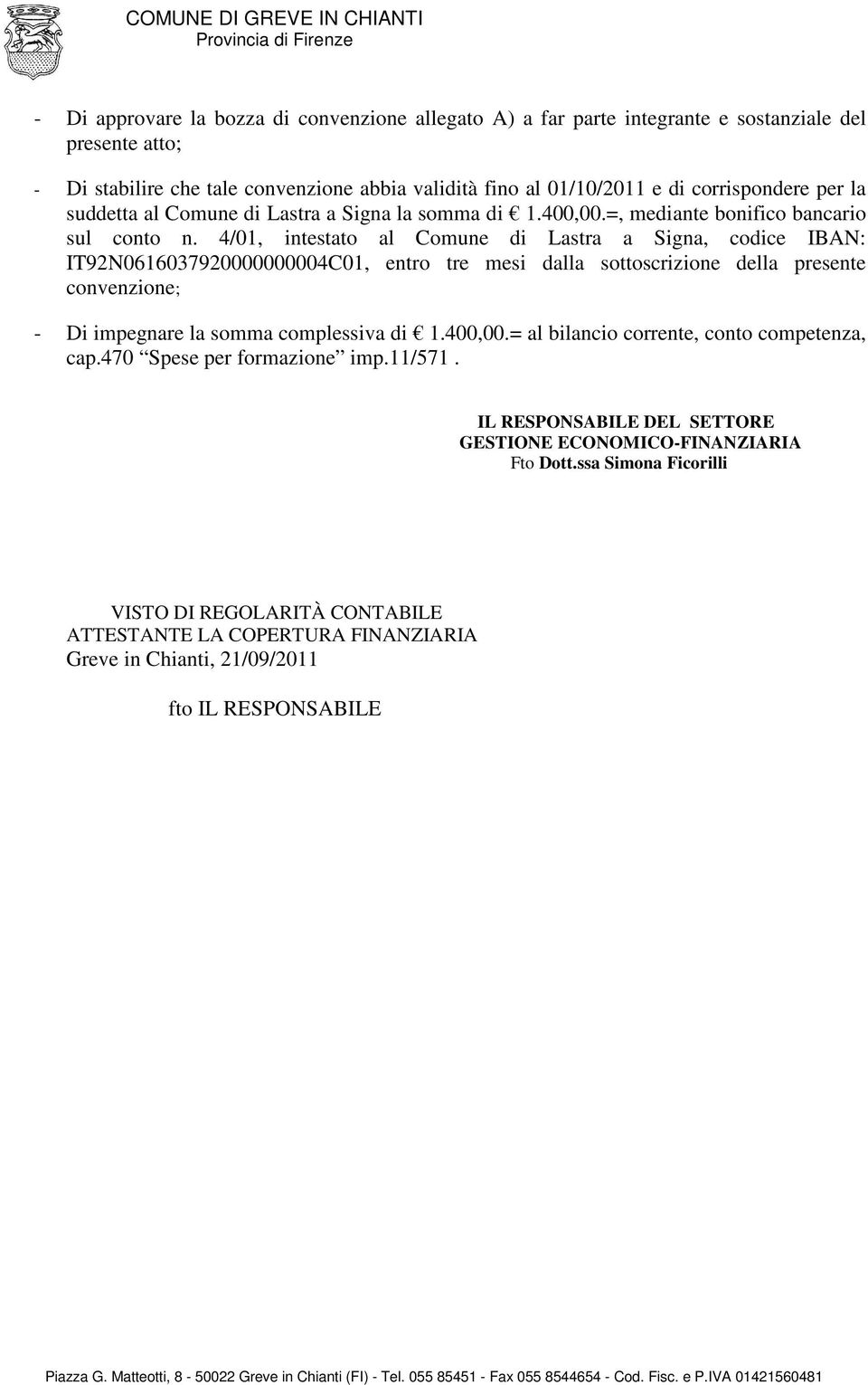 4/01, intestato al Comune di Lastra a Signa, codice IBAN: IT92N0616037920000000004C01, entro tre mesi dalla sottoscrizione della presente convenzione; - Di impegnare la somma complessiva di 1.