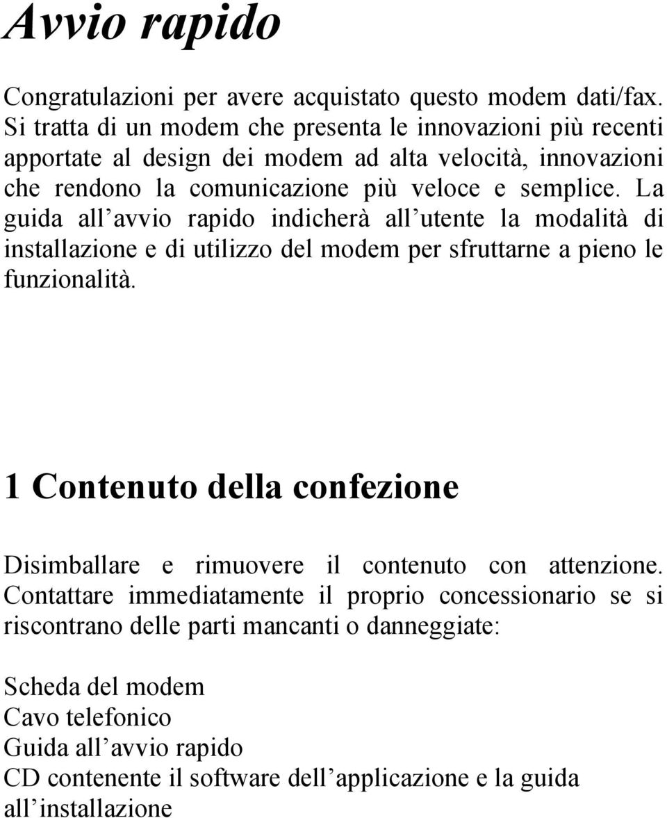 La guida all avvio rapido indicherà all utente la modalità di installazione e di utilizzo del modem per sfruttarne a pieno le funzionalità.