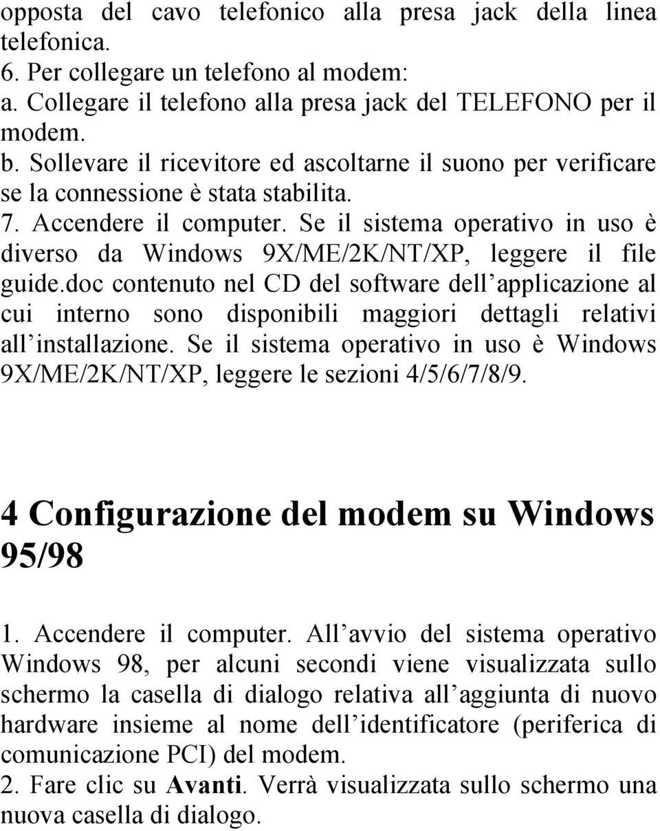 Se il sistema operativo in uso è diverso da Windows 9X/ME/2K/NT/XP, leggere il file guide.
