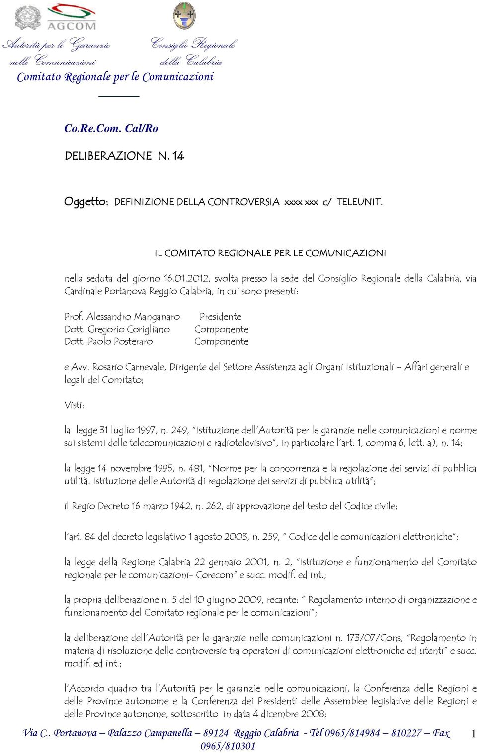 Paolo Posteraro Presidente e Avv. Rosario Carnevale, Dirigente del Settore Assistenza agli Organi Istituzionali Affari generali e legali del Comitato; Visti: la legge 31 luglio 1997, n.