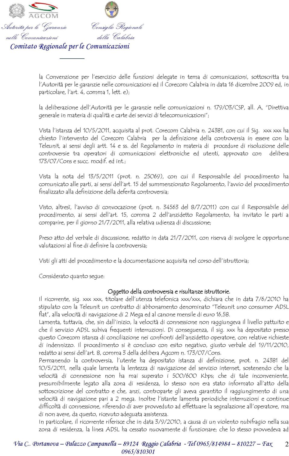A, Direttiva generale in materia di qualità e carte dei servizi di telecomunicazioni ; Vista l istanza del 10/5/2011, acquisita al prot. Corecom Calabria n. 24381, con cui il Sig.