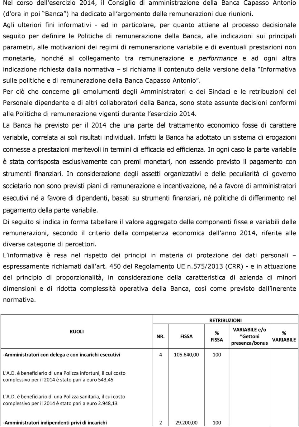 parametri, alle motivazioni dei regimi di remunerazione variabile e di eventuali prestazioni non monetarie, nonché al collegamento tra remunerazione e performance e ad ogni altra indicazione