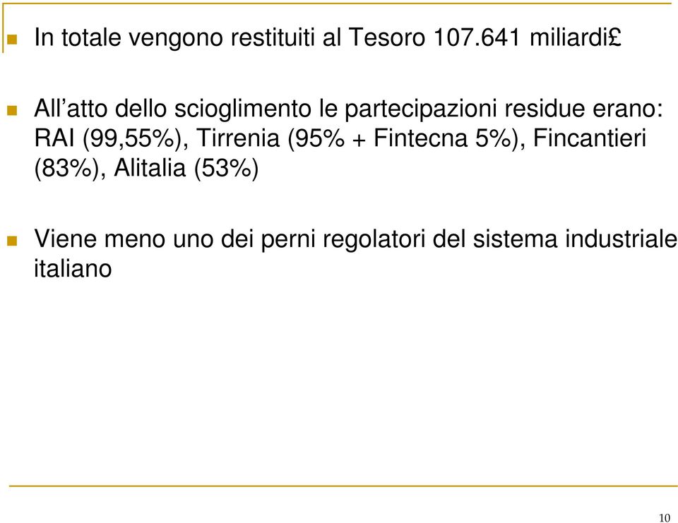 erano: RAI (99,55%), Tirrenia (95% + Fintecna 5%), Fincantieri
