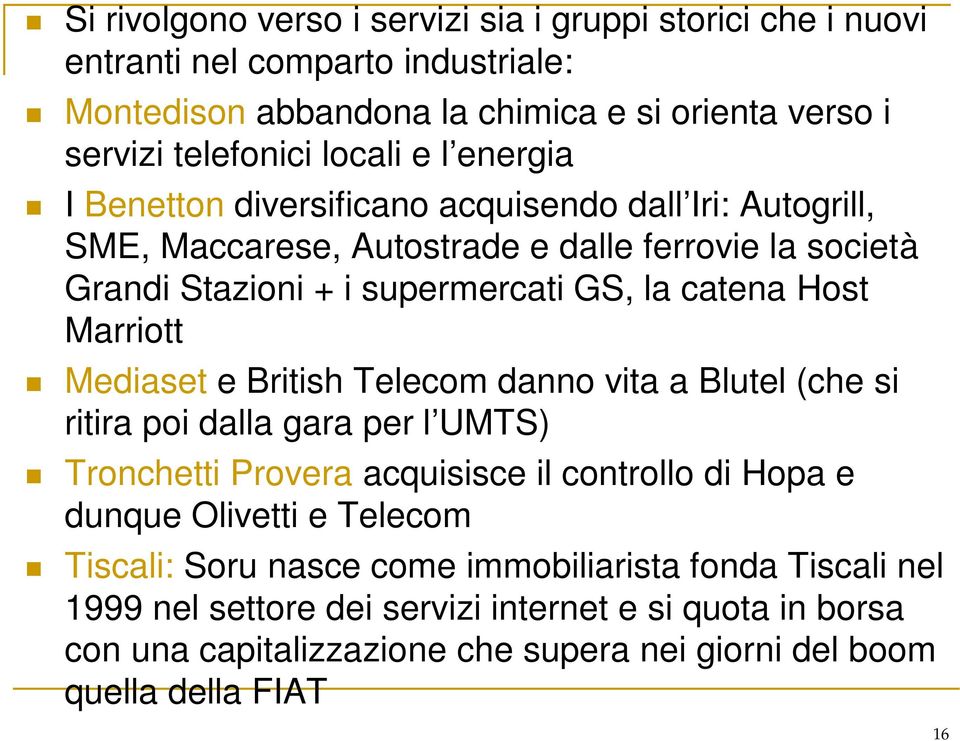 Mediaset e British Telecom danno vita a Blutel (che si ritira poi dalla gara per l UMTS) Tronchetti Provera acquisisce il controllo di Hopa e dunque Olivetti e Telecom Tiscali: